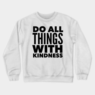 Do All Things With Kindness Crewneck Sweatshirt